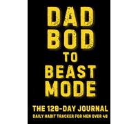 Dad Bod to Beast Mode: The 120-Day Daily Habit Journal for Men Over 40