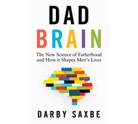 Dad Brain : The New Science of Fatherhood and How it Shapes Men's Lives