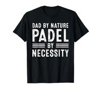 Dad By Nature Padel By Necessity Funny Tennis for Men T-Shirt