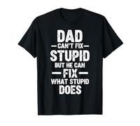 Dad Can't Fix Stupid But He Can Fix What Stupid Does T-Shirt