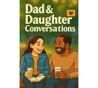 Dad & Daughter Conversations: Practical Scripts, Calm Boundaries, and Weekly Rituals To Build Trust With Teen Girls: Emotion Coaching For Teens, ... & Bullying Prevention, Consent & Values