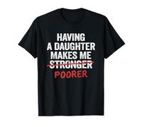 Dad Daughter Father Dads Having A Daughter Makes Me Poorer T-Shirt