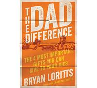 Dad Difference, The: The 4 Most Important Gifts You Can Give to Your Kids