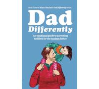 Dad Differently: Toddlers: An Emotional Guide to Parenting Toddlers for the Modern Father (Dad Differently Series)