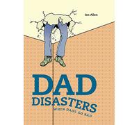 Dad Disasters: When Dads Go Bad