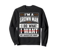 Dad Father I'm A Grown Man I Do What My Daughters Want Sweatshirt