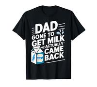 Dad Gone To Get Milk And Actually Came Back Father's Day T-Shirt