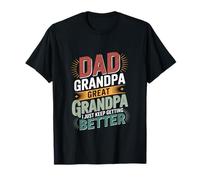 Dad Grandpa Great Grandpa I Just Keep Getting Better Growth T-Shirt