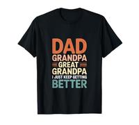 Dad Grandpa Great Grandpa I Just Keep Getting Better Growth T-Shirt