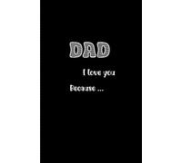 Dad I Love You Because: Father's day, small Notebook empty to filled, Je t'aime Papa; a Book for Dad; Book about things I like about you dad, ... things I love about you dad, appreciations