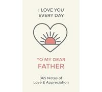 Dad, I Love You Every Day: 365 Daily Notes of Adoration and Appreciation for My Father