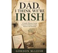 Dad, I Think We're Irish: A Family Mystery Across Ireland, Scotland, Canada, America and Australia