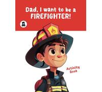 Dad, I want to be a Firefighter!: Educational Activity Book for Children with Illustrations to Color in