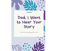 DAD, I Want to Hear Your Story: A Father’s Guided Journal To Share His Life & His Love (notebook 120 pages size 6 x 9 inches )