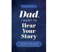 Dad, I Want to Hear Your Story : A Father's Guided Journal to Share His Life & His Love