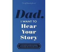 Dad, I Want to Hear Your Story : A Father's Guided Journal to Share His Life & His Love