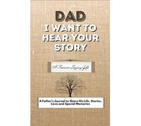 Dad, I Want To Hear Your Story: A Fathers Journal To Share His Life, Stories, Love And Special Memories