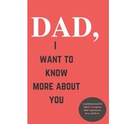 Dad,I want to know more about you: A guided journal for fathers to express their experiences, love, and lives. A Journal to Encourage Reflection and Relationship(100 plus Questions for Dad)