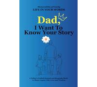 Dad, I Want To Know Your Story: A Guided Journal to Capture Dad’s Memories, Wisdom, and Life Story (LIFE IN YOUR WORDS)