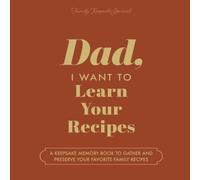 Dad, I Want to Learn Your Recipes: A Keepsake Memory Book to Gather and Preserve Your Favorite Family Recipes