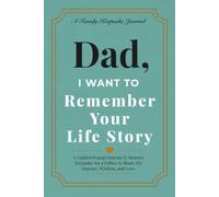 Dad, I Want to Remember Your Life Story: A Guided Prompt Journal & Memory Keepsake for a Father to Share His Journey, Wisdom, and Love