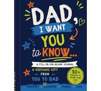 Dad, I Want You To Know: A Fill In The Blank Keepsake Journal for Dad | Father's Day Gift from Son or Daughter | Memory Book and Guided Journal to Share Love, Gratitude and Special Memories