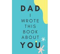 Dad I Wrote This Book About You: Fill In The Blank Book With Prompts About What I Love About Dad. Perfect Gift For Dad's Birthday, Father's Day, Christmas Or Just To Show Dad You Love Him!