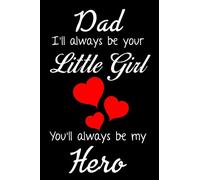 Dad I'll Always Be Your Little Girl You'll Always Be My Hero: Blank Lined Journal Notebook Funny Dad Notebook, Ruled, Writing Book, Sarcastic Gag Journal for Father