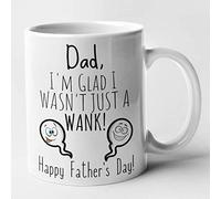 Dad I'm Glad I Wasn't Just A Wank - Funny Fathers Day Mug (White)