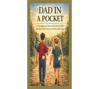 Dad in a Pocket: A Camping and Survival Guide for Kids and Teens When There Is No Phone and No Signal