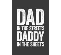 Dad In The Streets Daddy In The Sheets: 6 x 9 Blank Lined Notebook Journal - Funny Sarcastic Saying First Fathers Day Gag Gift from Girlfriend, Wife for Dad, Husband, Boyfriend, Friend