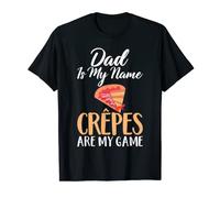 Dad is my Name Crepes are my Game Crepe Dad T-Shirt