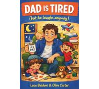 Dad Is Tired (but he laughs anyway): Real-Life Parenting Support for Dads Navigating Exhaustion, Chaos, and Everyday Family Life (Everyday Parenting)