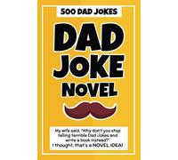 Dad Joke Novel: 500 Hilariously Awful Dad Jokes!