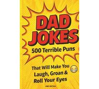 Dad Jokes: 500 Terrible Puns That Will Make You Laugh, Groan & Roll Your Eyes: The Ultimate Collection of Hilariously Bad Jokes Every Dad Needs