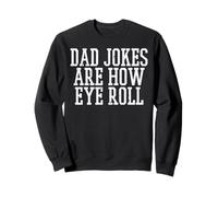 Dad Jokes Are How Eye Roll Funny Fathers Day Daddy Papa Dada Sweatshirt