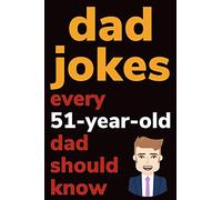Dad Jokes Every 51 Year Old Dad Should Know: Plus Bonus Try Not To Laugh Game