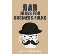 Dad Jokes for Business Folks: Written for those Paid Weekly, Very Weakly