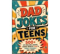 Dad Jokes for Teens: 500+ Eye-Rolling Laughs, Cringe-Worthy Puns & Family-Friendly Dad Jokes