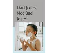 Dad Jokes, Not Bad Jokes: Clean jokes even your kids will love!