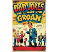 Dad Jokes That'll Make You Groan: The Ultimate Collection of Hilarious, Corny, Cheesy, and Cringe-Worthy Puns for Adults, Teens, and Kids