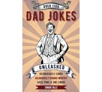 Dad Jokes Unleashed: Over 1100 Outrageously Corny and Hilariously Cringe-Worthy Gags, Puns, and One-Liners.