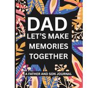 DAD, LET’S MAKE MEMORIES TOGETHER : A Father And Son Journal: Pass Back and Forth to Bond and Connect