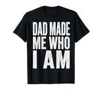 Dad Made Me Who I Am Family Quote T-Shirt