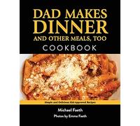 Dad Makes Dinner and Other Meals, Too: Simple and Delicious Kid-Approved Recipes