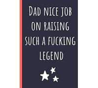 Dad nice job on raising such a fucking legend: Notebook, Funny Novelty gift for a great Dad, Great alternative to a card.