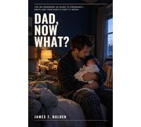 DAD, NOW WHAT?: The No-Nonsense UK Guide to Pregnancy, Birth and Your Baby’s First 12 Weeks