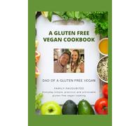 Dad of a Gluten Free Vegan - Family Favourites Cookbook: everyday simple, practical and achievable gluten free vegan cooking