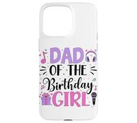 Dad Of The Birthday Girl for Men Music Bday Party Case for iPhone 15 Pro Max