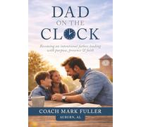 Dad on the Clock: Becoming an intentional father, leading with purpose, presence, & faith